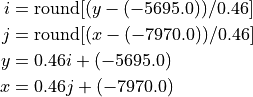 i &= \text{round}[(y - (-5695.0))/0.46]\\
j &= \text{round}[(x - (-7970.0))/0.46]\\
y &= 0.46 i + (-5695.0)\\
x &= 0.46 j + (-7970.0)